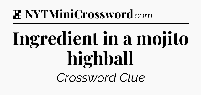Solution: Ingredient in a mojito highball - NYT Crossword