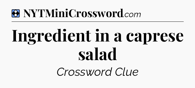 Solution: Ingredient in a caprese salad - NYT Mini Crossword