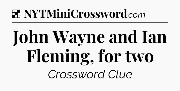 Solution: John Wayne and Ian Fleming, for two - NYT Crossword