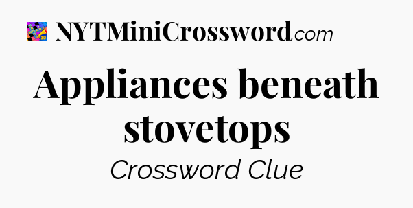 Appliances beneath stovetops Crossword Clue