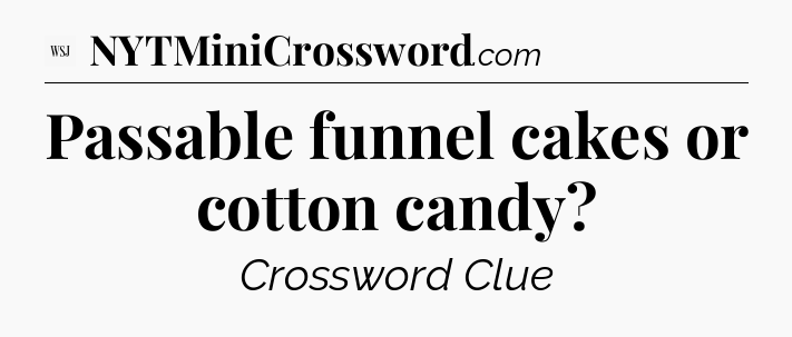 Passable funnel cakes or cotton candy - WSJ Crossword