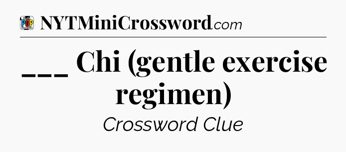 ___ Chi (gentle exercise regimen) Crossword Clue
