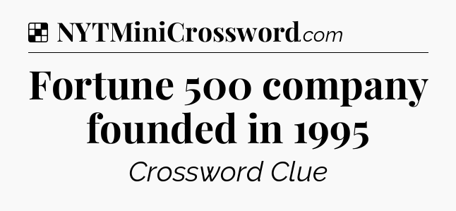 Solution: Fortune 500 company founded in 1995 - NYT Crossword
