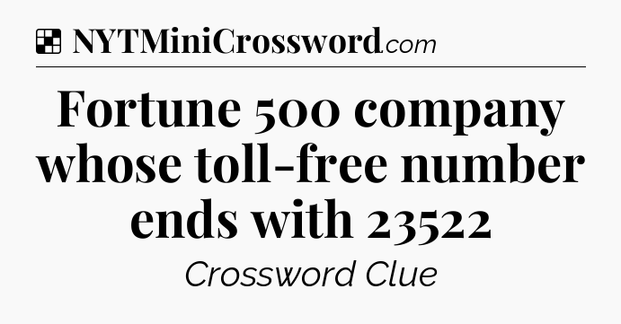 Solution: Fortune 500 company whose toll-free number ends with 23522 - NYT Crossword