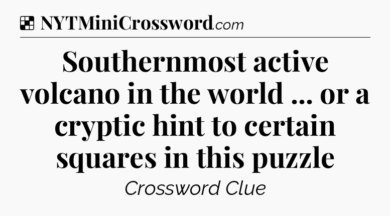 Solution: Southernmost active volcano in the world ... or a cryptic hint to certain squares in this puzzle - NYT Crossword