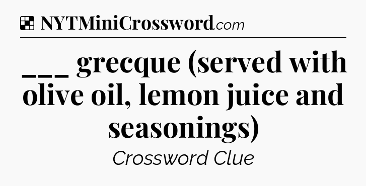 Solution: ___ grecque (served with olive oil, lemon juice and seasonings) - NYT Crossword