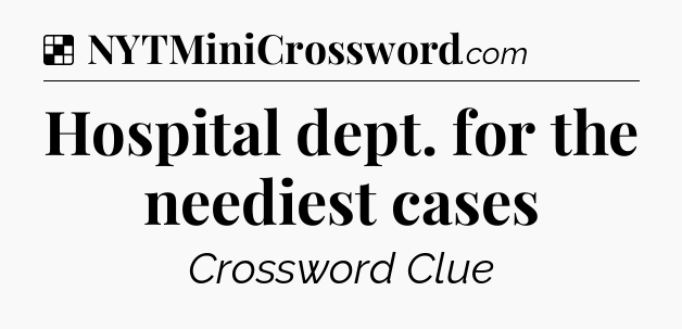Solution: Hospital dept. for the neediest cases - NYT Crossword