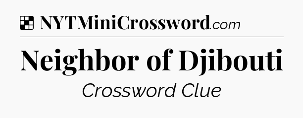 Solution: Neighbor of Djibouti - NYT Crossword