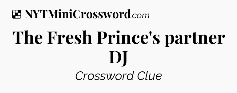 Solution: The Fresh Prince's partner DJ - NYT Crossword