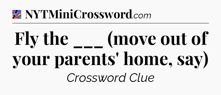 Fly the ___ (move out of your parents' home, say) Crossword Clue