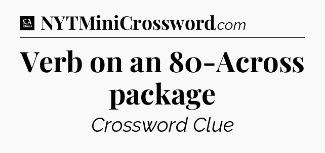 Verb on an 80-Across package - LA Times Crossword