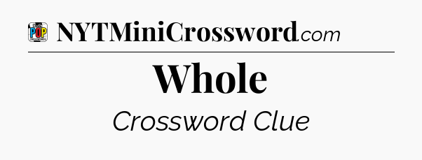 Whole Crossword Clue