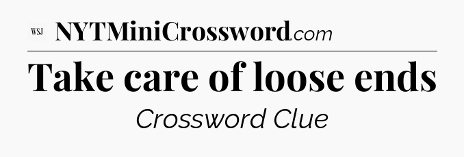 Take care of loose ends - WSJ Crossword