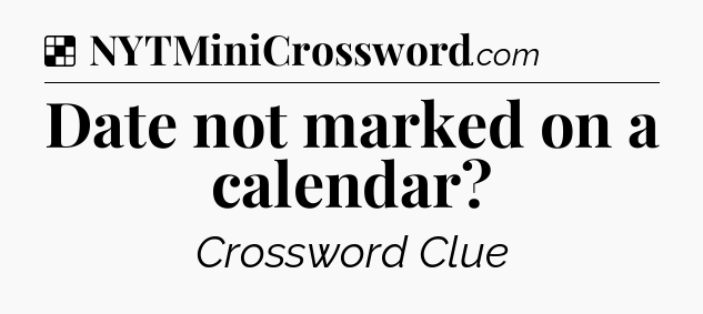 Solution: Date not marked on a calendar - NYT Crossword