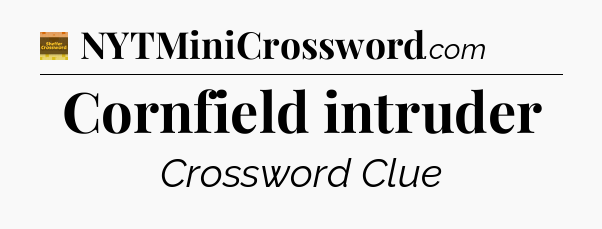 Cornfield intruder crossword clue Eugene Sheffer