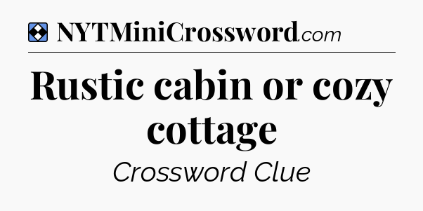 Solution: Rustic cabin or cozy cottage - NYT Mini Crossword