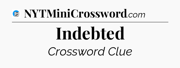 Indebted Crossword Clue