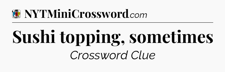 Sushi topping, sometimes Crossword Clue