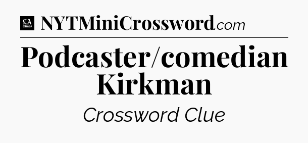 Podcaster/comedian Kirkman - LA Times Crossword