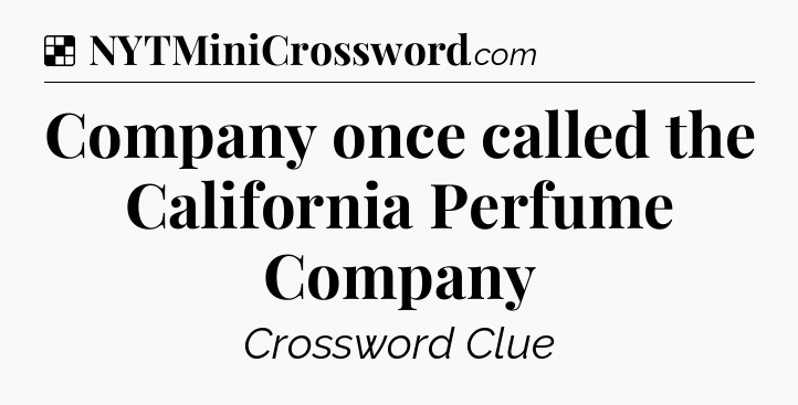 Solution: Company once called the California Perfume Company - NYT Crossword