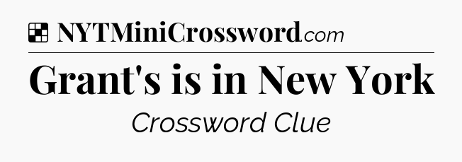 Solution: Grant's is in New York - NYT Crossword
