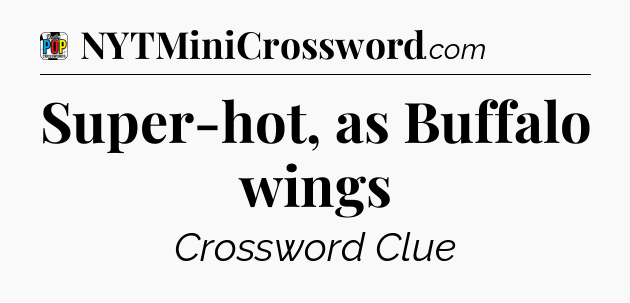 Super-hot, as Buffalo wings Crossword Clue