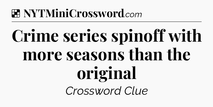 Solution: Crime series spinoff with more seasons than the original - NYT Crossword