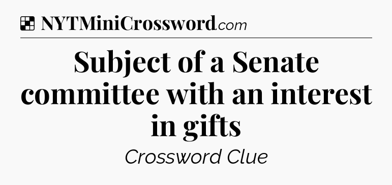 Solution: Subject of a Senate committee with an interest in gifts - NYT Crossword