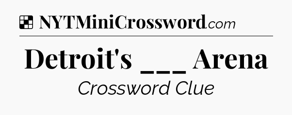 Solution: Detroit's ___ Arena - NYT Crossword