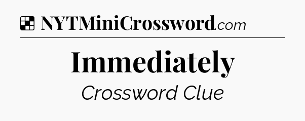 Solution: Immediately - NYT Crossword