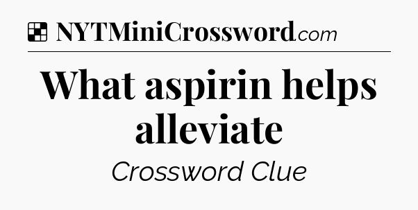 Solution: What aspirin helps alleviate - NYT Crossword