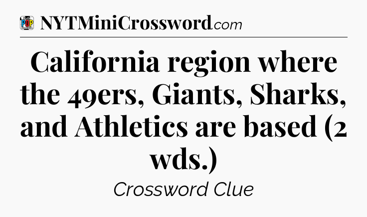 California region where the 49ers, Giants, Sharks, and Athletics are based (2 wds.) Crossword Clue