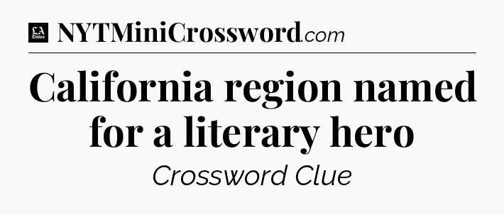 California region named for a literary hero - LA Times Crossword
