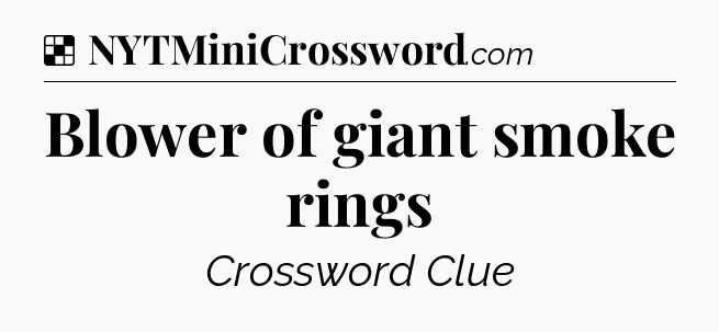 Solution: Blower of giant smoke rings - NYT Crossword
