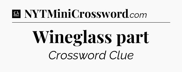 Wineglass part - LA Times Crossword