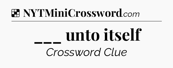 Solution: ___ unto itself - NYT Crossword