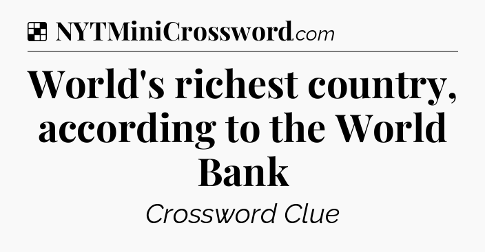 Solution: World's richest country, according to the World Bank - NYT Crossword