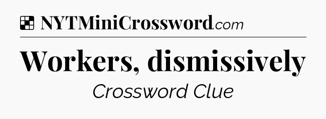 Solution: Workers, dismissively - NYT Crossword