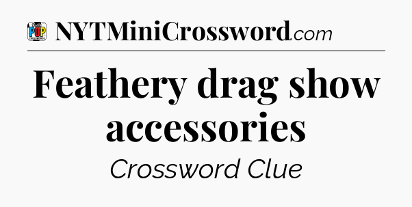 Feathery drag show accessories Crossword Clue