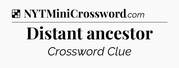 Solution: Distant ancestor - NYT Crossword