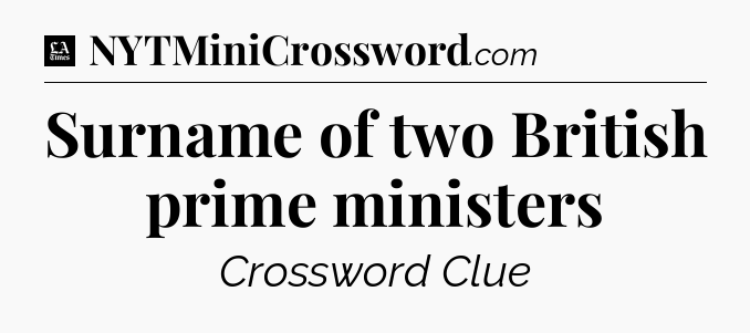 Surname of two British prime ministers - LA Times Crossword