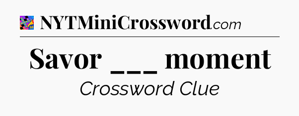Savor ___ moment Crossword Clue