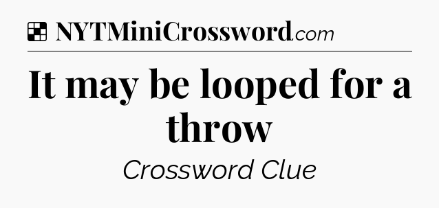Solution: It may be looped for a throw - NYT Crossword