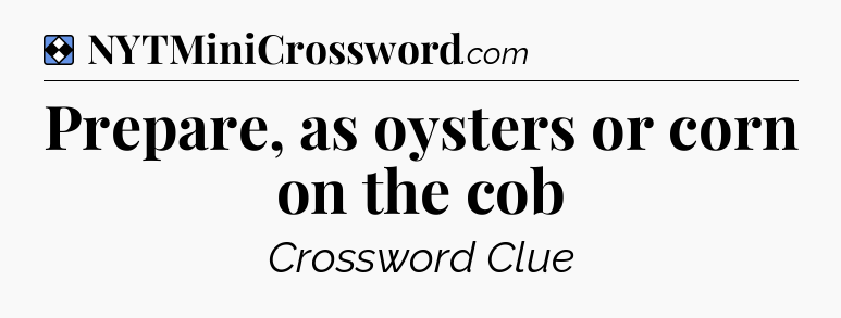 Solution: Prepare, as oysters or corn on the cob - NYT Mini Crossword