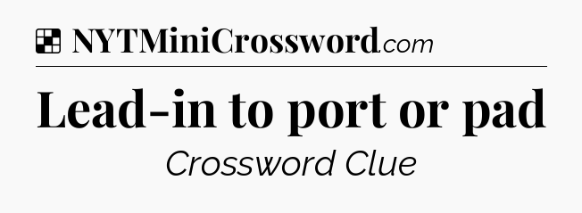Solution: Lead-in to port or pad - NYT Crossword