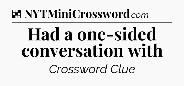 Solution: Had a one-sided conversation with - NYT Crossword