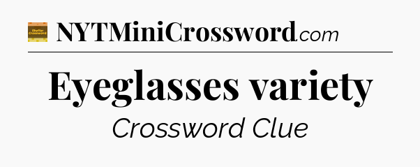 Eyeglasses variety - Eugene Sheffer Crossword