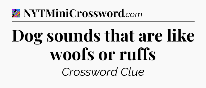 Dog sounds that are like woofs or ruffs Crossword Clue
