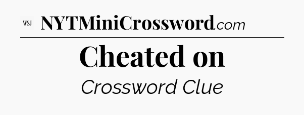 Cheated on - WSJ Crossword