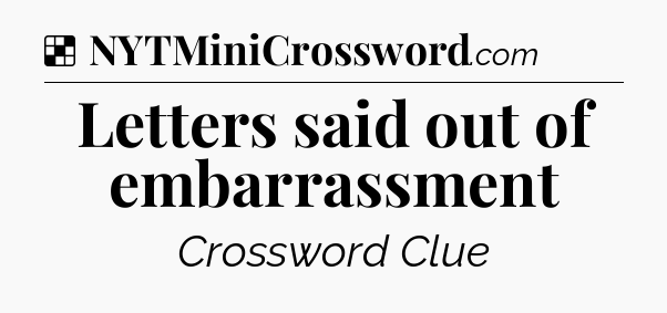 Solution: Letters said out of embarrassment - NYT Crossword